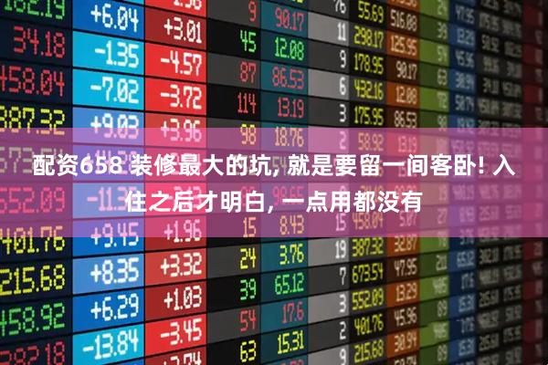 配资658 装修最大的坑, 就是要留一间客卧! 入住之后才明白, 一点用都没有